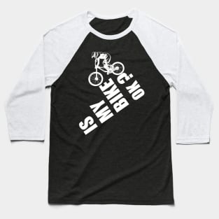 IS MY BIKE OK Baseball T-Shirt